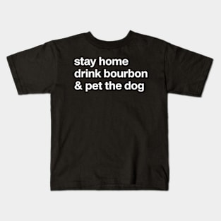 Stay Home Drink Bourbon And Pet The Dog Humor Kids T-Shirt